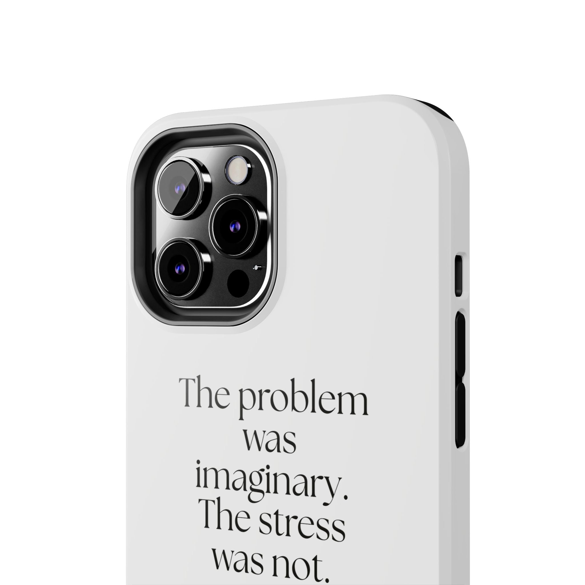 The problem was imaginary. The stress was not - Tough Phone Case - For Overthinkers