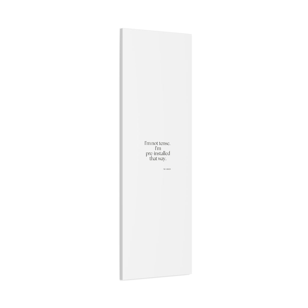 I’m not tense. I’m pre-installed that way - Canvas Print - For Quiet Minds