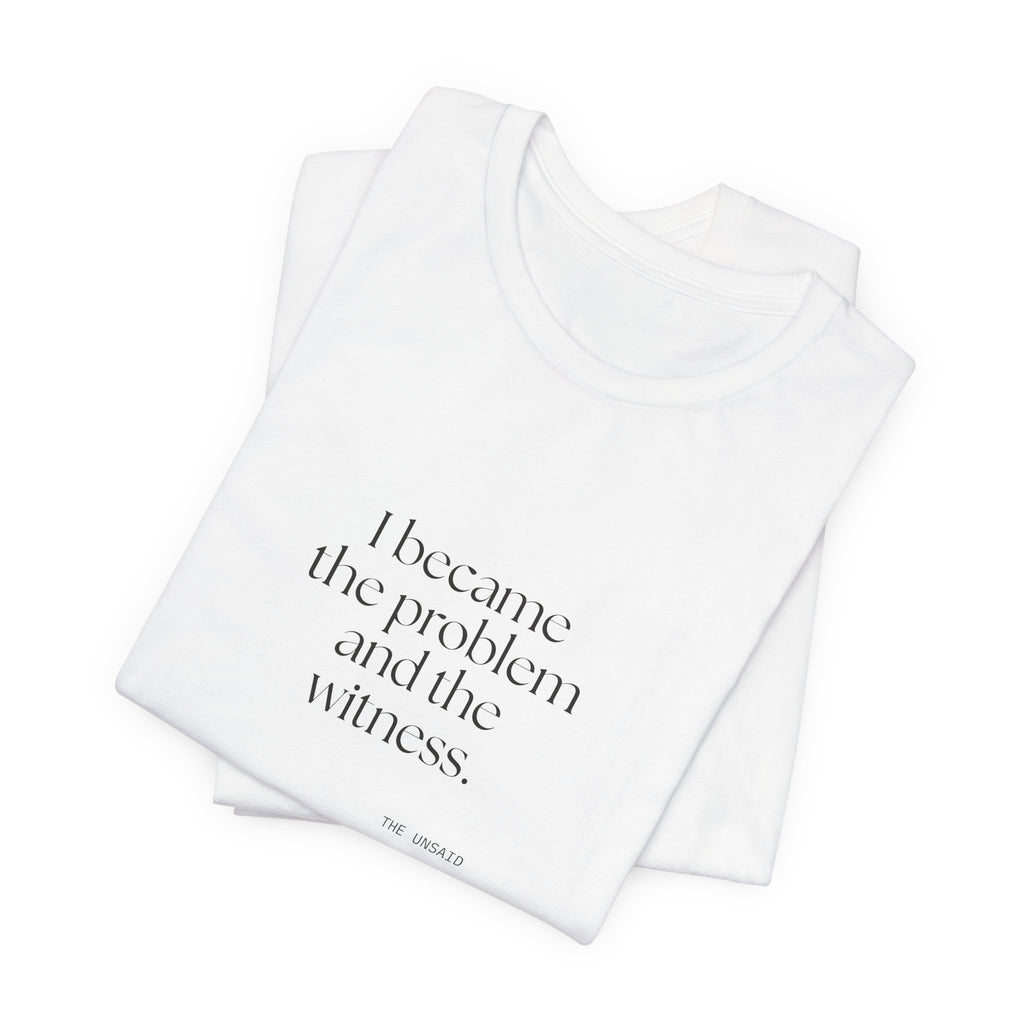 I became the problem and the witness - Shirt - Dry Humor
