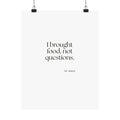 I brought food, not questions - Poster - For Someone Who Stays