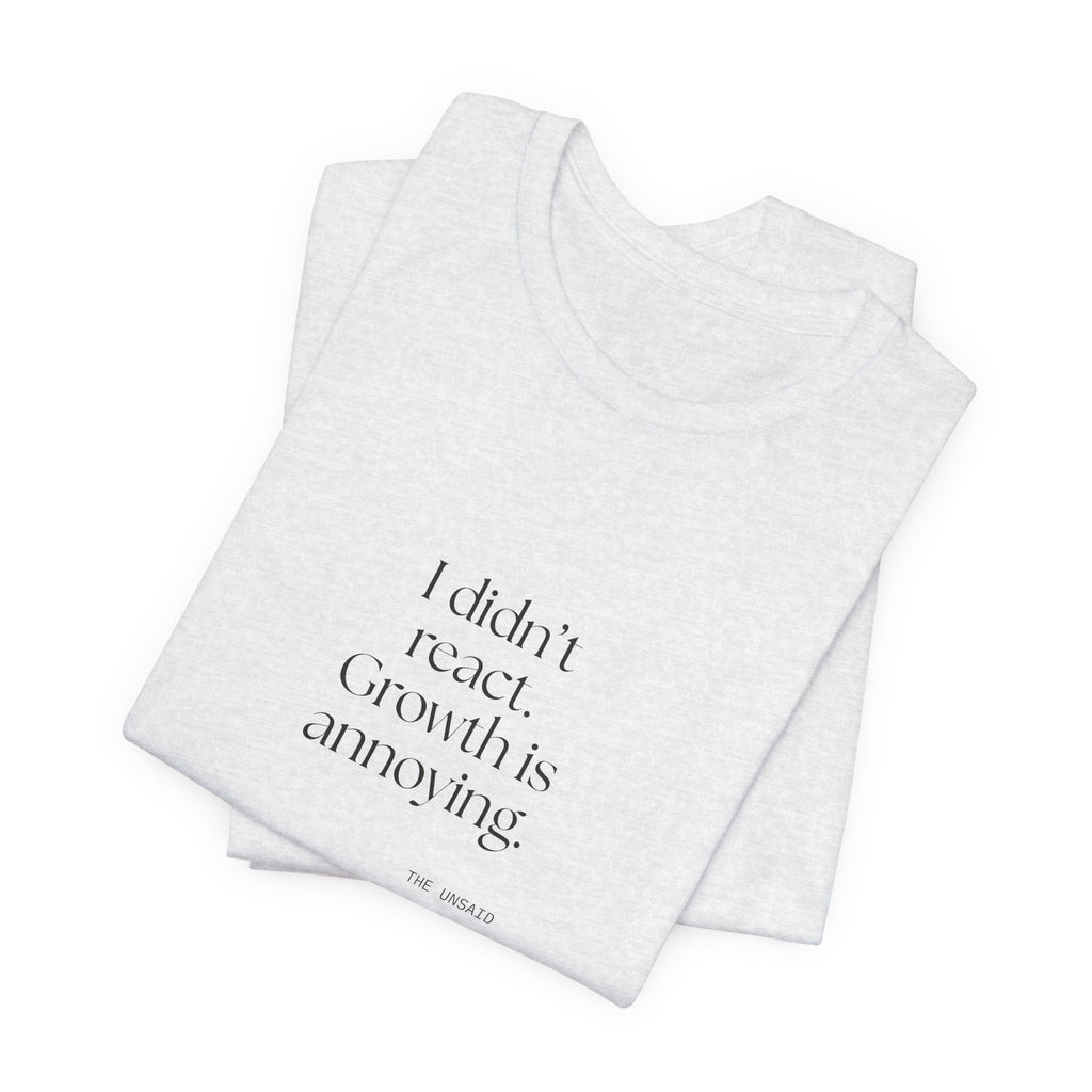 I didn’t react. Growth is annoying - Shirt - Dry Humor