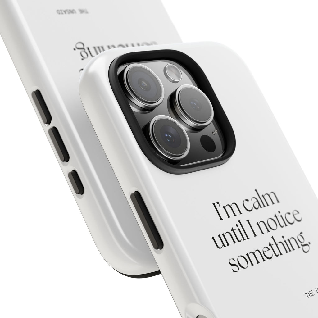 I’m calm until I notice something - Tough Phone Case - For Overthinkers