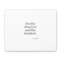 I’m the observer and the incident - Canvas Print - Dry Humor