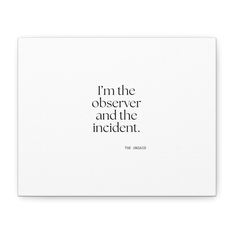 Canvas Print — I’m the observer and the incident.