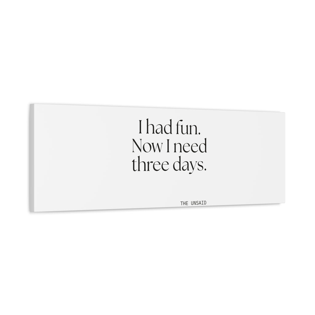 I had fun. Now I need three days - Canvas Print - For Introverts