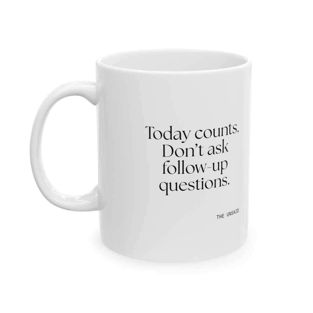 Today counts. Don’t ask follow-up questions - Coffee Mug - Dry Humor