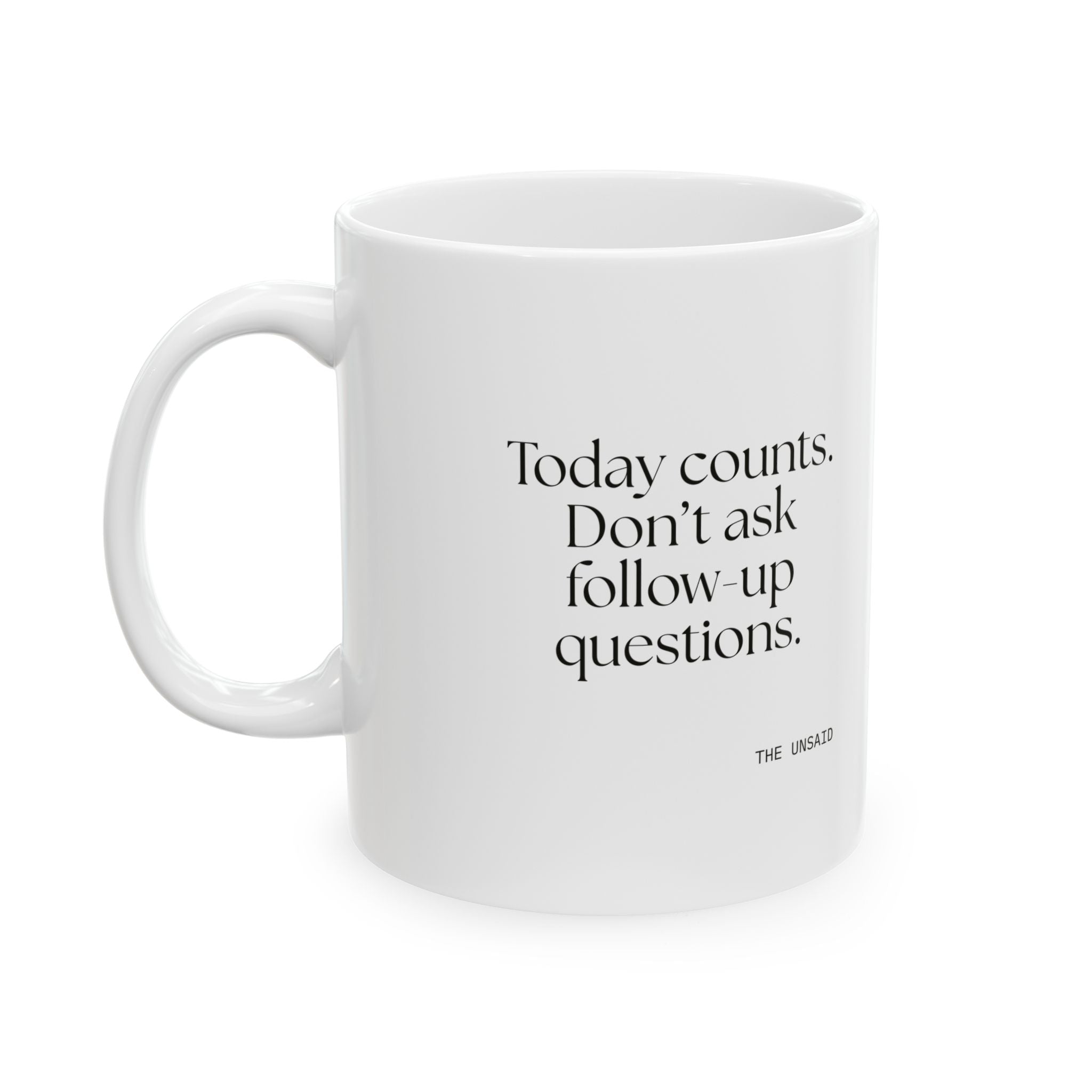 Today counts. Don’t ask follow-up questions - Coffee Mug - Dry Humor