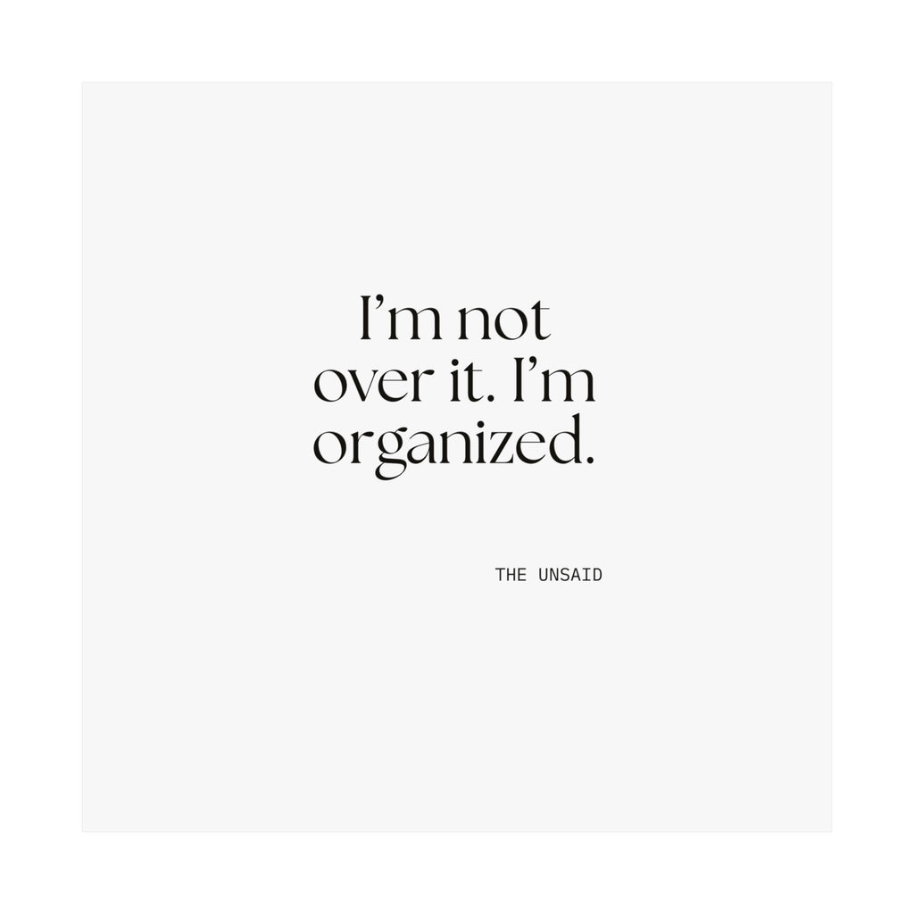 I’m not over it. I’m organized - Poster - Dry Humor